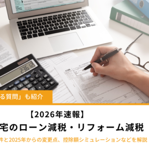 【2026年速報】中古住宅のローン減税・リフォーム減税｜対象要件と2025年からの変更点を解説
