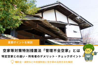 空家等対策特別措置法による「管理不全空家」になるとどうなる？所有者のデメリットとチェックポイント、解決策・活用方法を解説